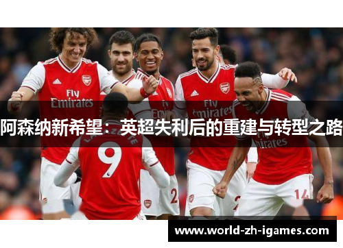 阿森纳新希望：英超失利后的重建与转型之路